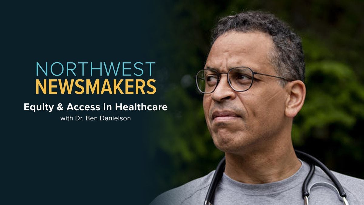 Northwest Newsmakers - Equity & Access in Healthcare with Dr. Ben Danielson